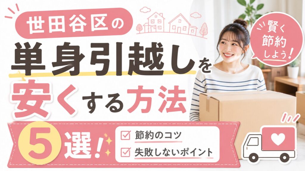 世田谷区の単身引越しを安くする方法5選!賢い節約術と失敗しないコツ